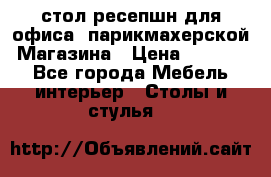 стол-ресепшн для офиса, парикмахерской, Магазина › Цена ­ 14 000 - Все города Мебель, интерьер » Столы и стулья   